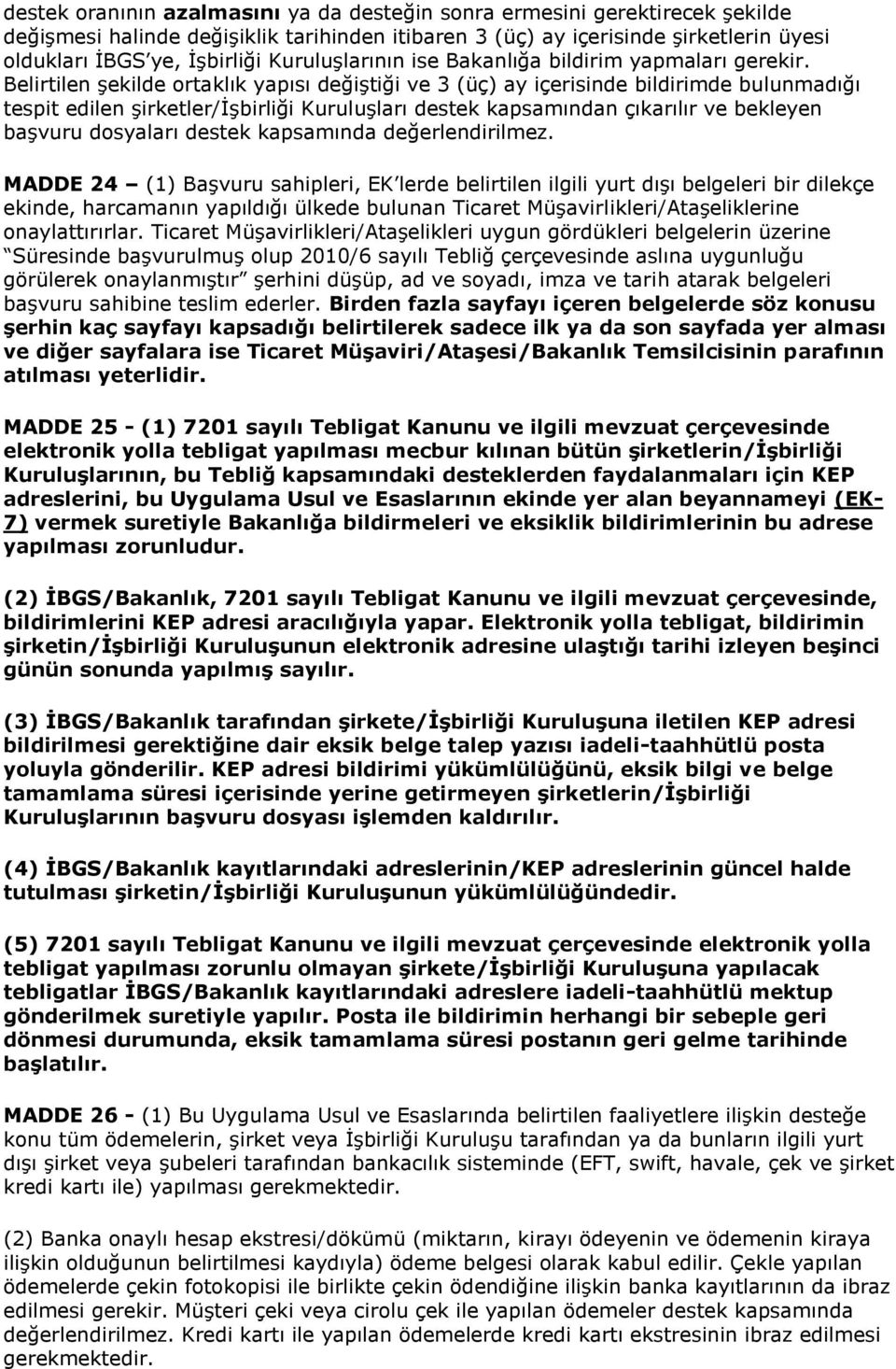 Belirtilen şekilde ortaklık yapısı değiştiği ve 3 (üç) ay içerisinde bildirimde bulunmadığı tespit edilen şirketler/işbirliği Kuruluşları destek kapsamından çıkarılır ve bekleyen başvuru dosyaları