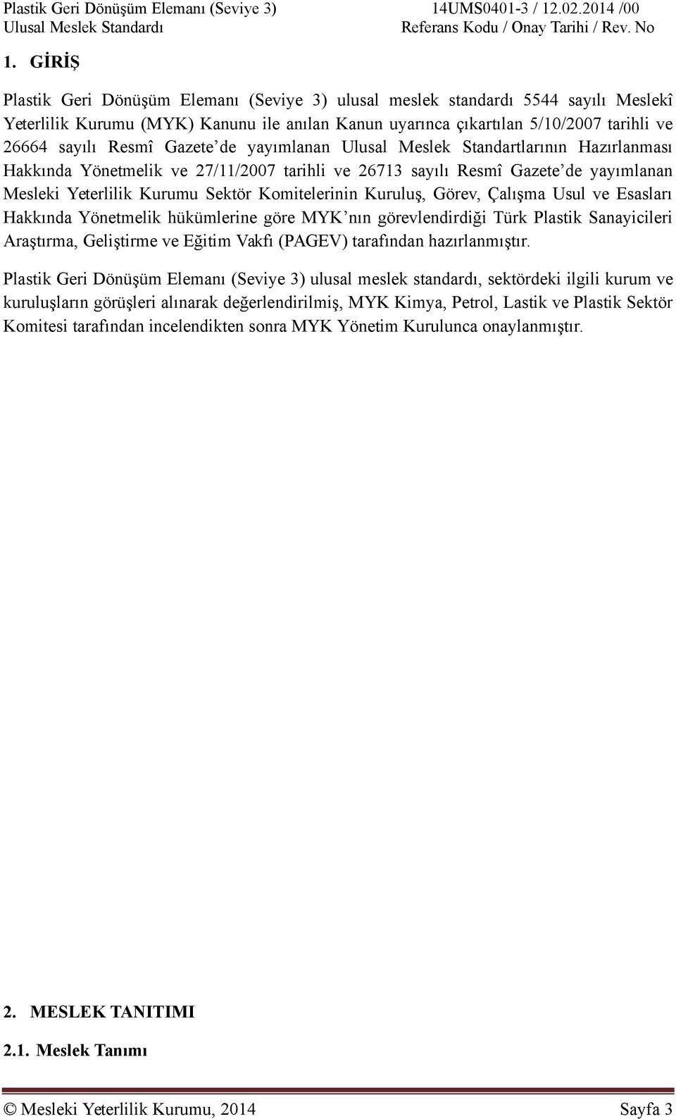 Gazete de yayımlanan Ulusal Meslek Standartlarının Hazırlanması Hakkında Yönetmelik ve 27/11/2007 tarihli ve 26713 sayılı Resmî Gazete de yayımlanan Mesleki Yeterlilik Kurumu Sektör Komitelerinin