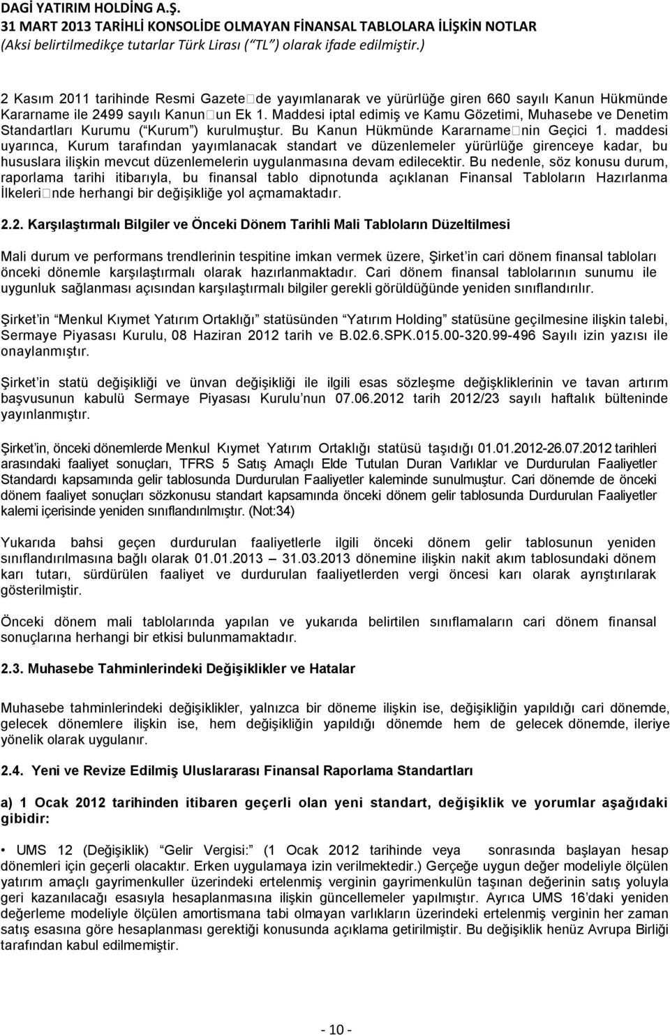 maddesi uyarınca, Kurum tarafından yayımlanacak standart ve düzenlemeler yürürlüğe girenceye kadar, bu hususlara ilişkin mevcut düzenlemelerin uygulanmasına devam edilecektir.