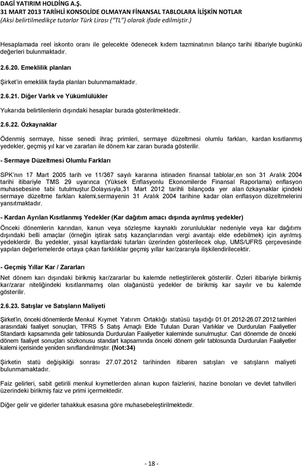 Özkaynaklar Ödenmiş sermaye, hisse senedi ihraç primleri, sermaye düzeltmesi olumlu farkları, kardan kısıtlanmış yedekler, geçmiş yıl kar ve zararları ile dönem kar zararı burada gösterilir.