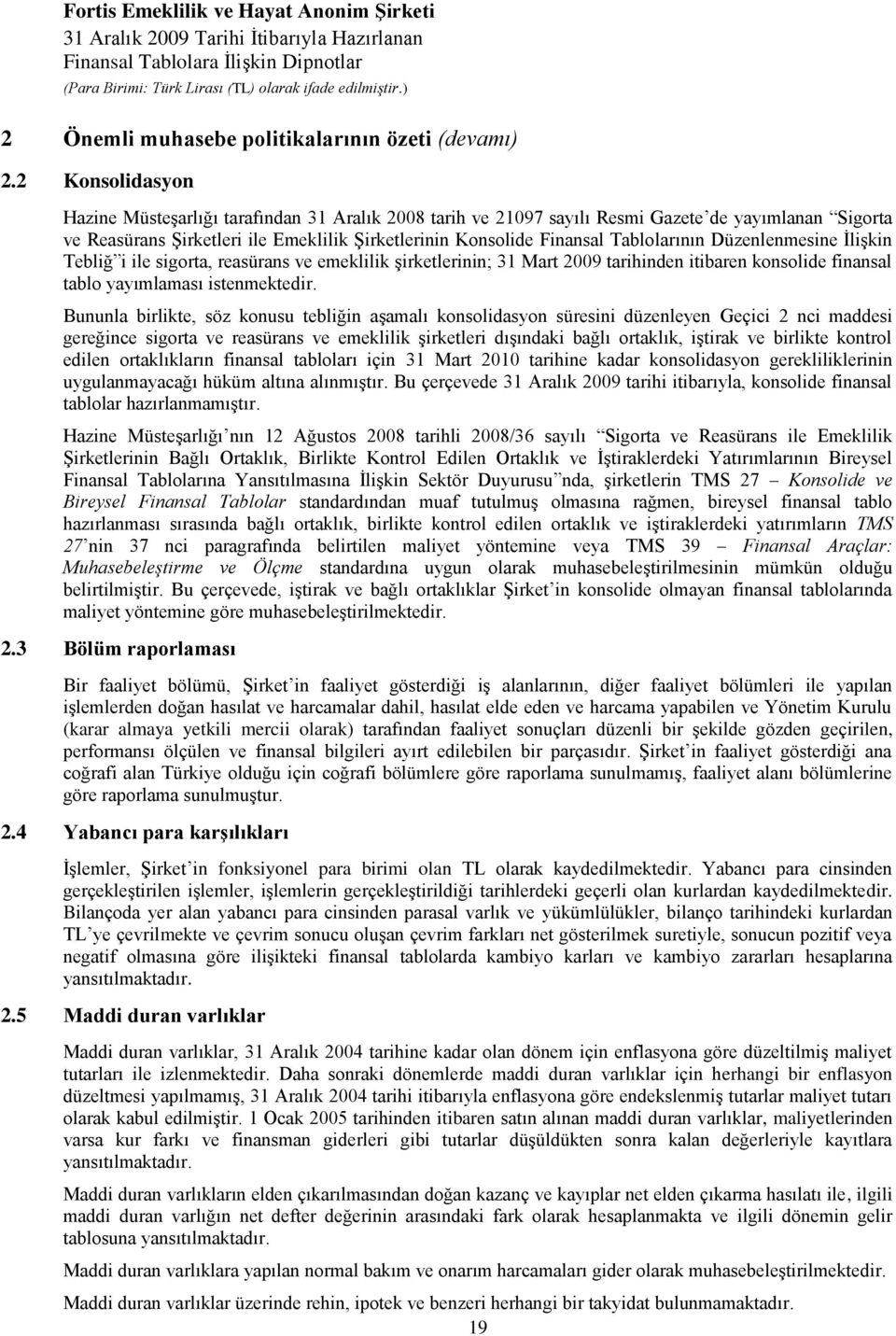 Tablolarının Düzenlenmesine İlişkin Tebliğ i ile sigorta, reasürans ve emeklilik şirketlerinin; 31 Mart 2009 tarihinden itibaren konsolide finansal tablo yayımlaması istenmektedir.