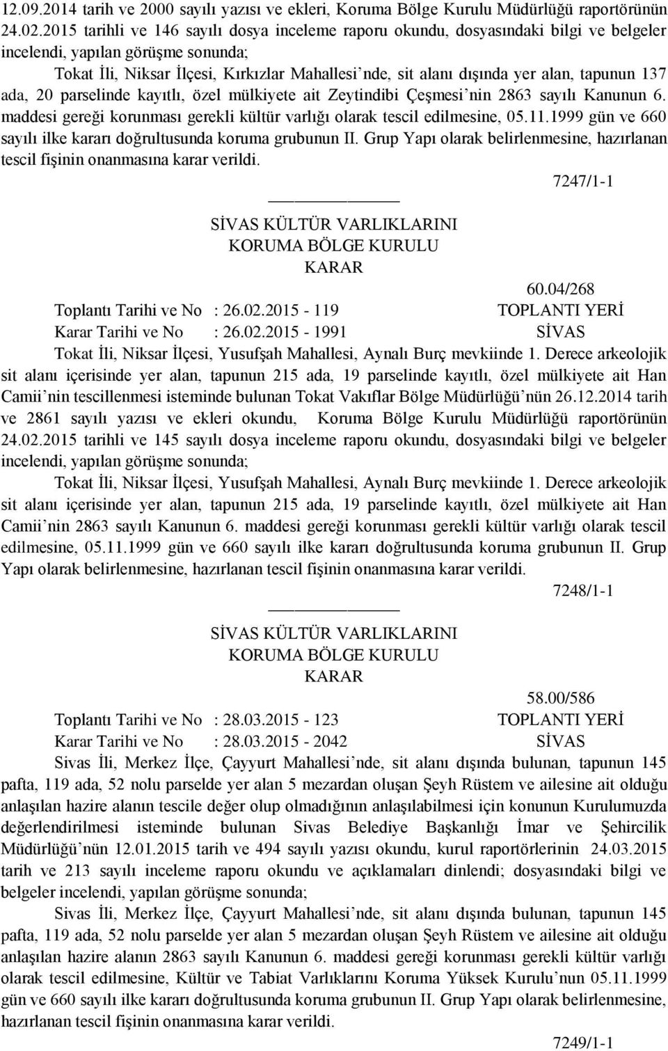 alan, tapunun 137 ada, 20 parselinde kayıtlı, özel mülkiyete ait Zeytindibi Çeşmesi nin 2863 sayılı Kanunun 6. maddesi gereği korunması gerekli kültür varlığı olarak tescil edilmesine, 05.11.