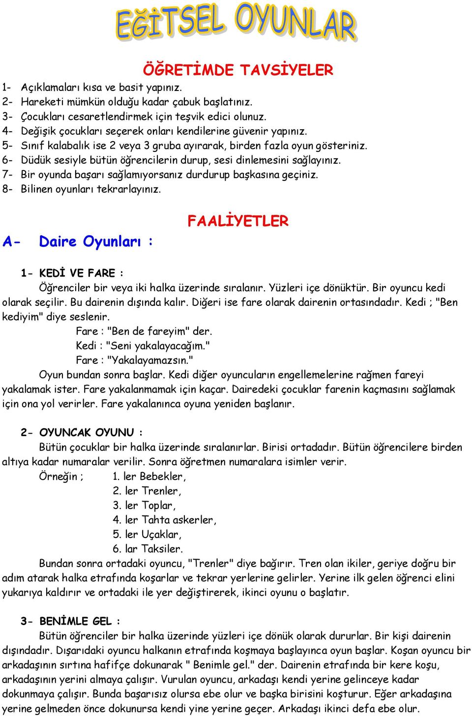 6- Düdük sesiyle bütün öğrencilerin durup, sesi dinlemesini sağlayınız. 7- Bir oyunda başarı sağlamıyorsanız durdurup başkasına geçiniz. 8- Bilinen oyunları tekrarlayınız.