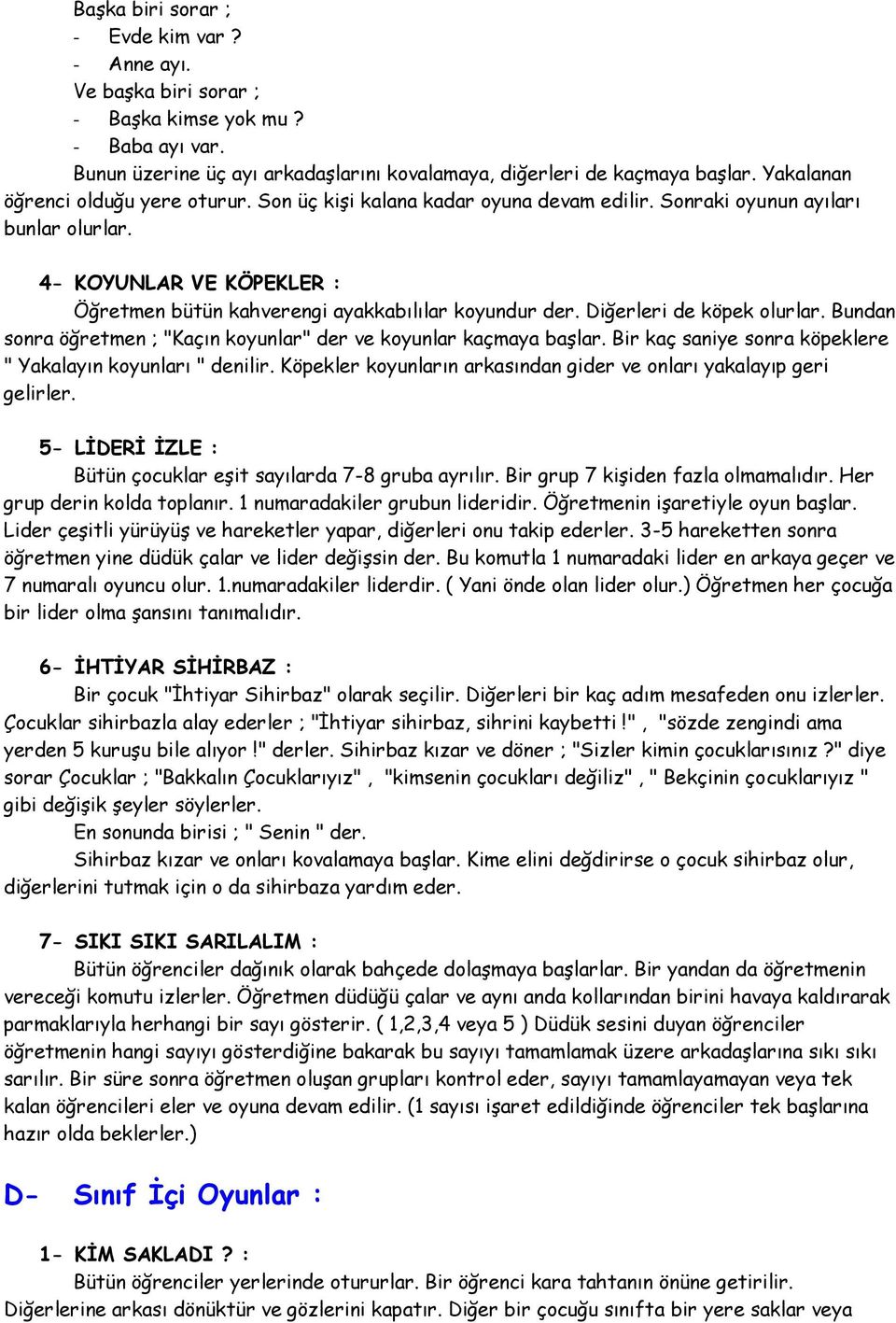 4- KOYUNLAR VE KÖPEKLER : Öğretmen bütün kahverengi ayakkabılılar koyundur der. Diğerleri de köpek olurlar. Bundan sonra öğretmen ; "Kaçın koyunlar" der ve koyunlar kaçmaya başlar.