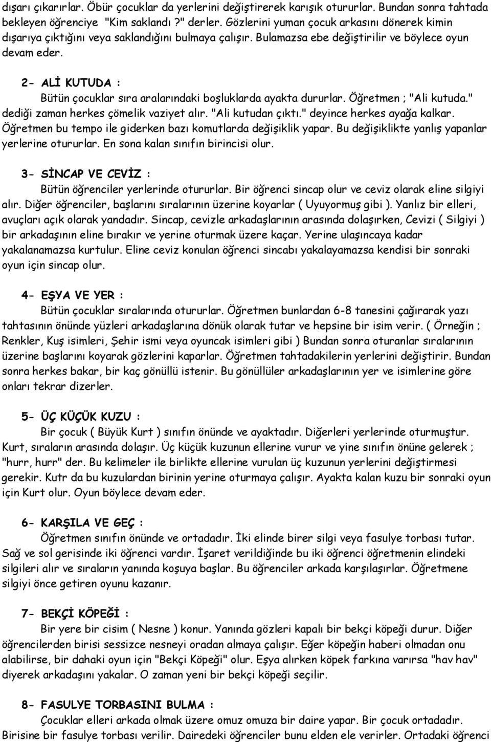 2- ALİ KUTUDA : Bütün çocuklar sıra aralarındaki boşluklarda ayakta dururlar. Öğretmen ; "Ali kutuda." dediği zaman herkes çömelik vaziyet alır. "Ali kutudan çıktı." deyince herkes ayağa kalkar.