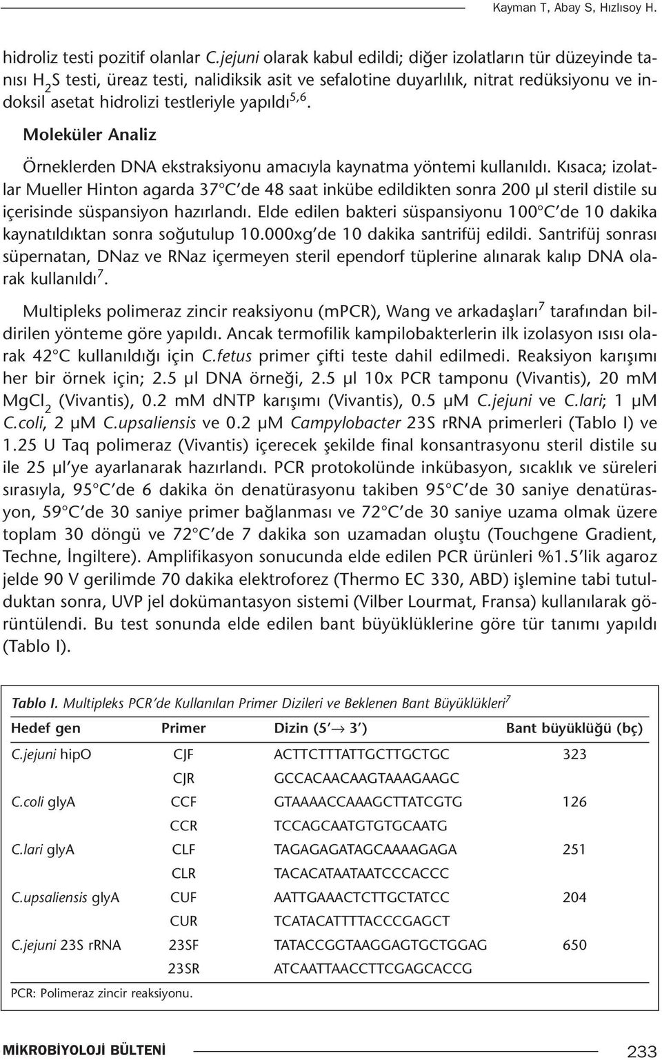 yapıldı 5,6. Moleküler Analiz Örneklerden DNA ekstraksiyonu amacıyla kaynatma yöntemi kullanıldı.