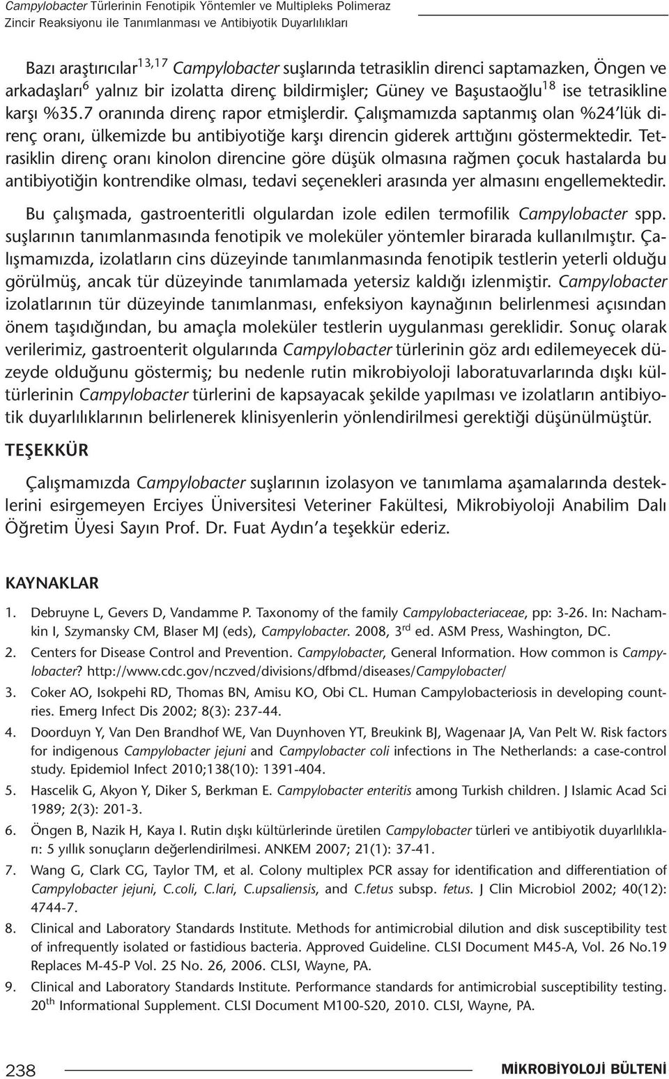 Çalışmamızda saptanmış olan %24 lük direnç oranı, ülkemizde bu antibiyotiğe karşı direncin giderek arttığını göstermektedir.