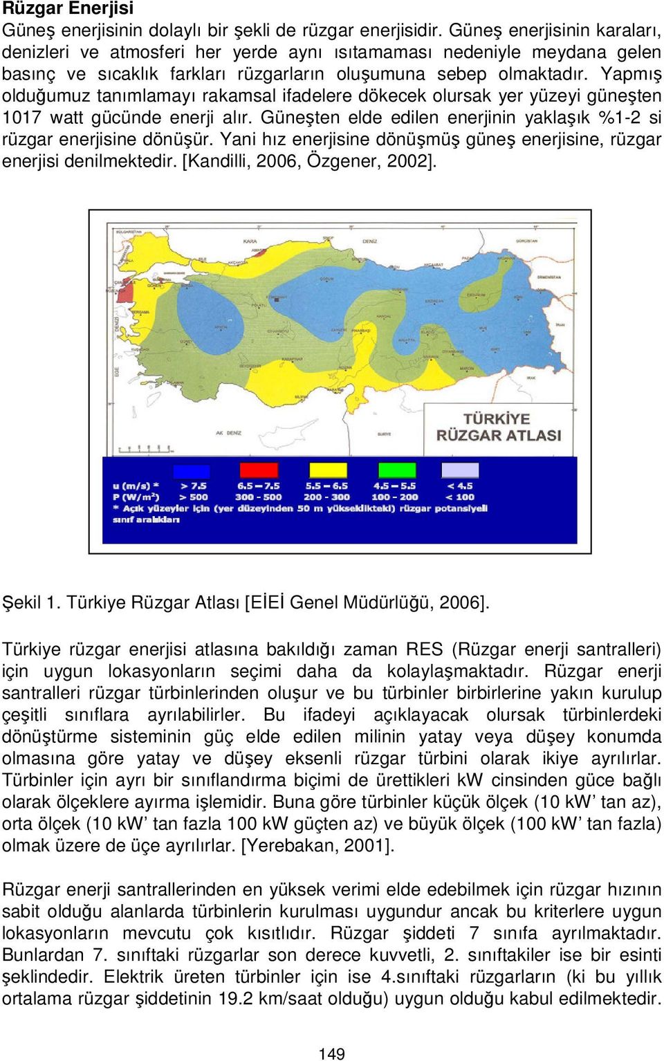 Yapmış olduğumuz tanımlamayı rakamsal ifadelere dökecek olursak yer yüzeyi güneşten 1017 watt gücünde enerji alır. Güneşten elde edilen enerjinin yaklaşık %1-2 si rüzgar enerjisine dönüşür.