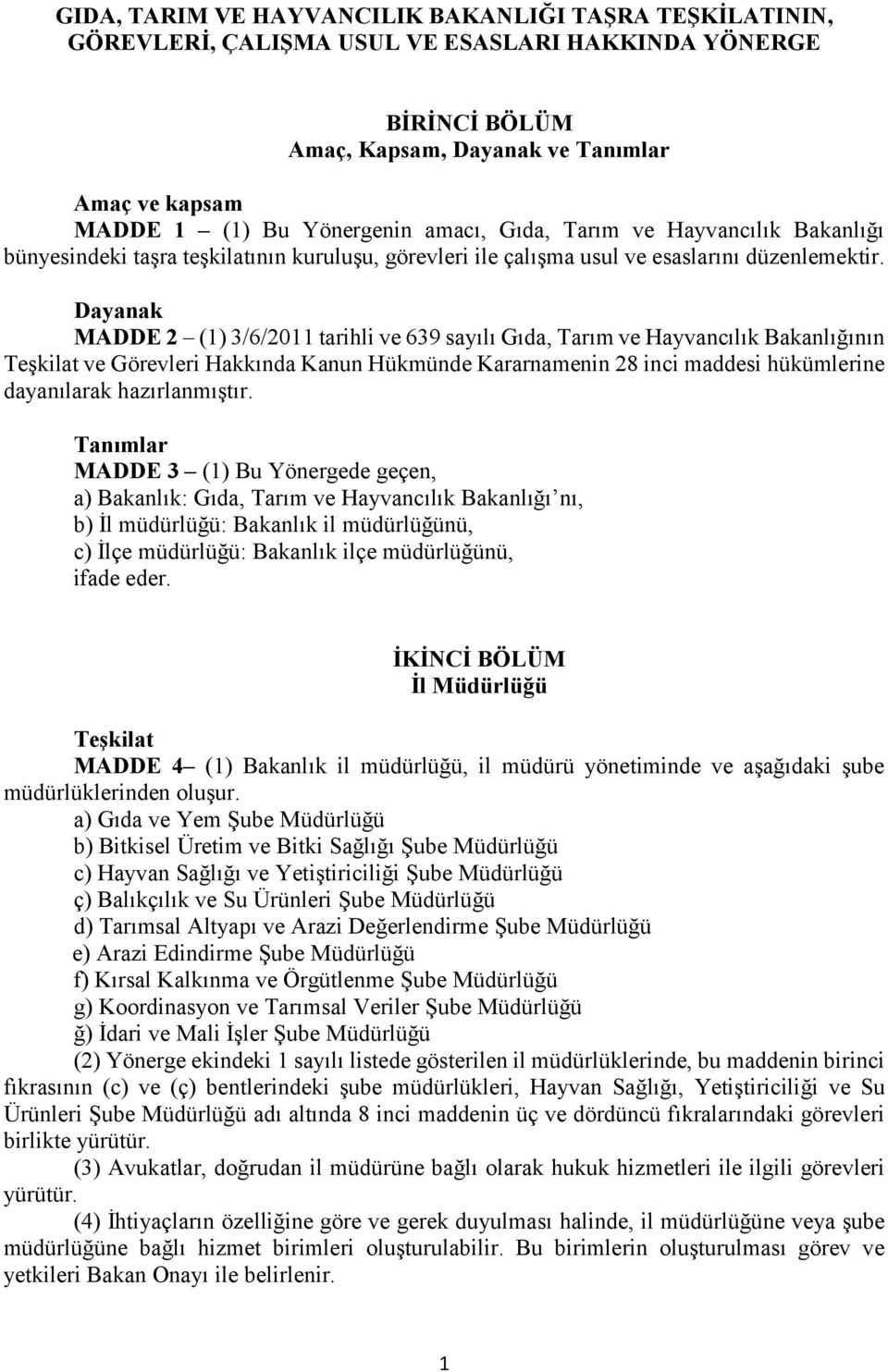 Dayanak MADDE 2 (1) 3/6/2011 tarihli ve 639 sayılı Gıda, Tarım ve Hayvancılık Bakanlığının Teşkilat ve Görevleri Hakkında Kanun Hükmünde Kararnamenin 28 inci maddesi hükümlerine dayanılarak