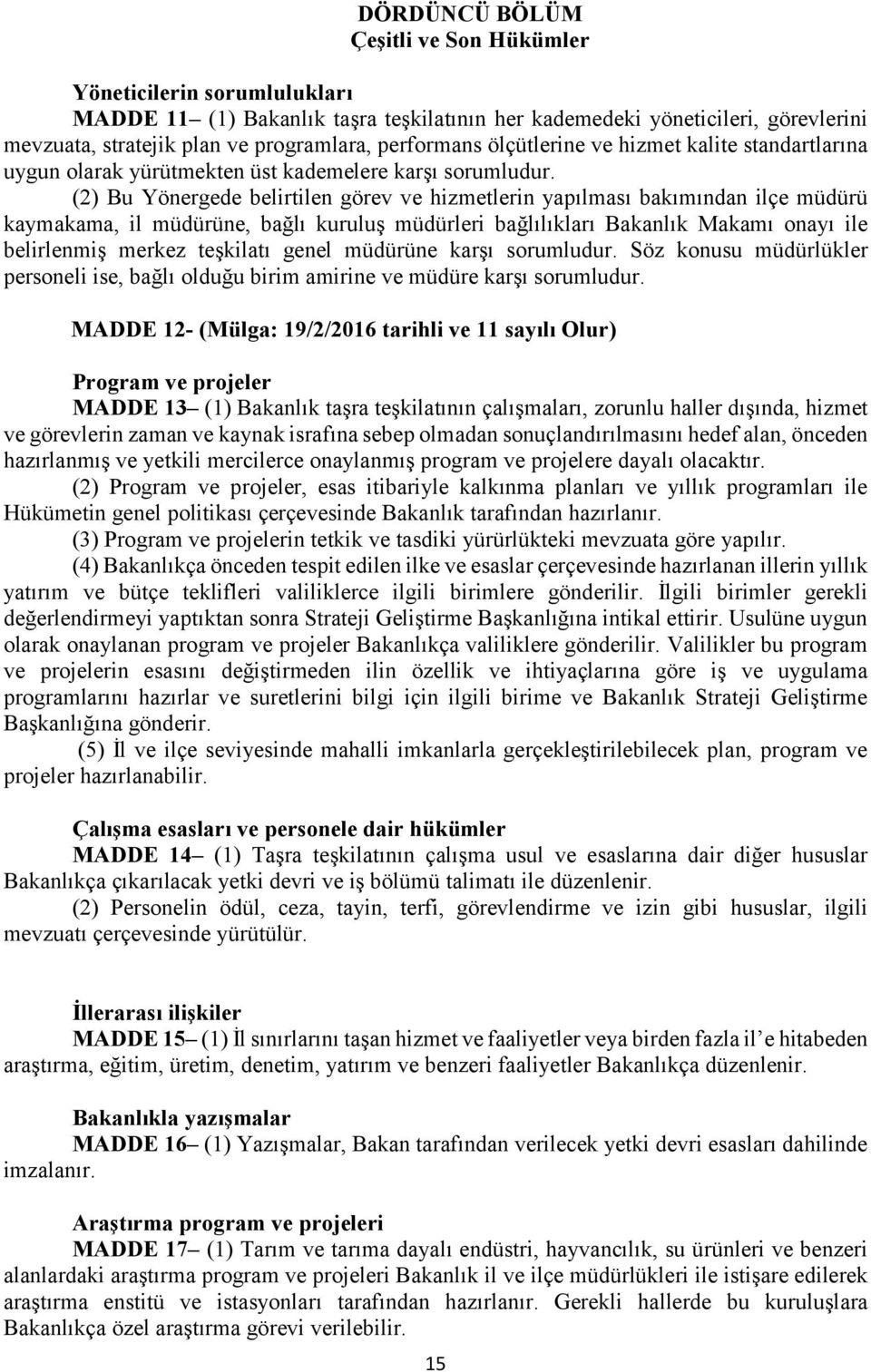 (2) Bu Yönergede belirtilen görev ve hizmetlerin yapılması bakımından ilçe müdürü kaymakama, il müdürüne, bağlı kuruluş müdürleri bağlılıkları Bakanlık Makamı onayı ile belirlenmiş merkez teşkilatı