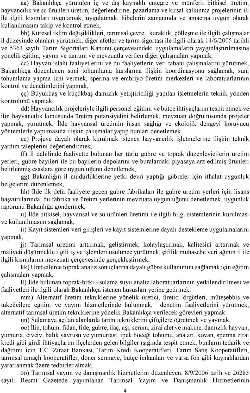 düzeyinde olanları yürütmek, diğer afetler ve tarım sigortası ile ilgili olarak 14/6/2005 tarihli ve 5363 sayılı Tarım Sigortaları Kanunu çerçevesindeki uygulamaların yaygınlaştırılmasına yönelik