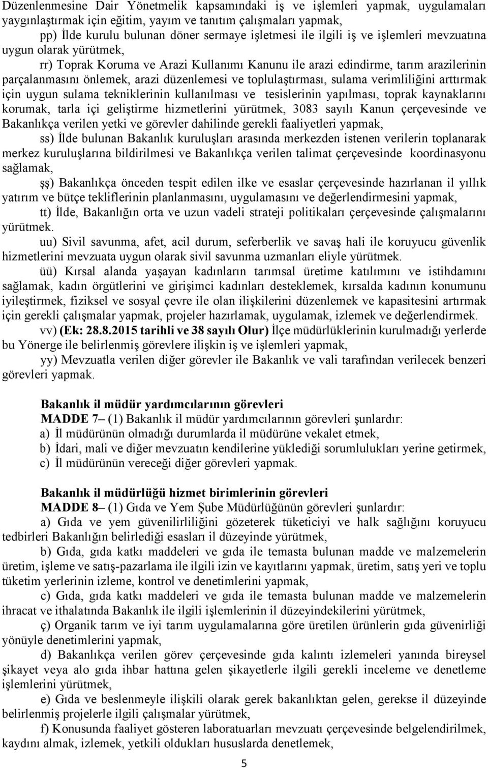 toplulaştırması, sulama verimliliğini arttırmak için uygun sulama tekniklerinin kullanılması ve tesislerinin yapılması, toprak kaynaklarını korumak, tarla içi geliştirme hizmetlerini yürütmek, 3083