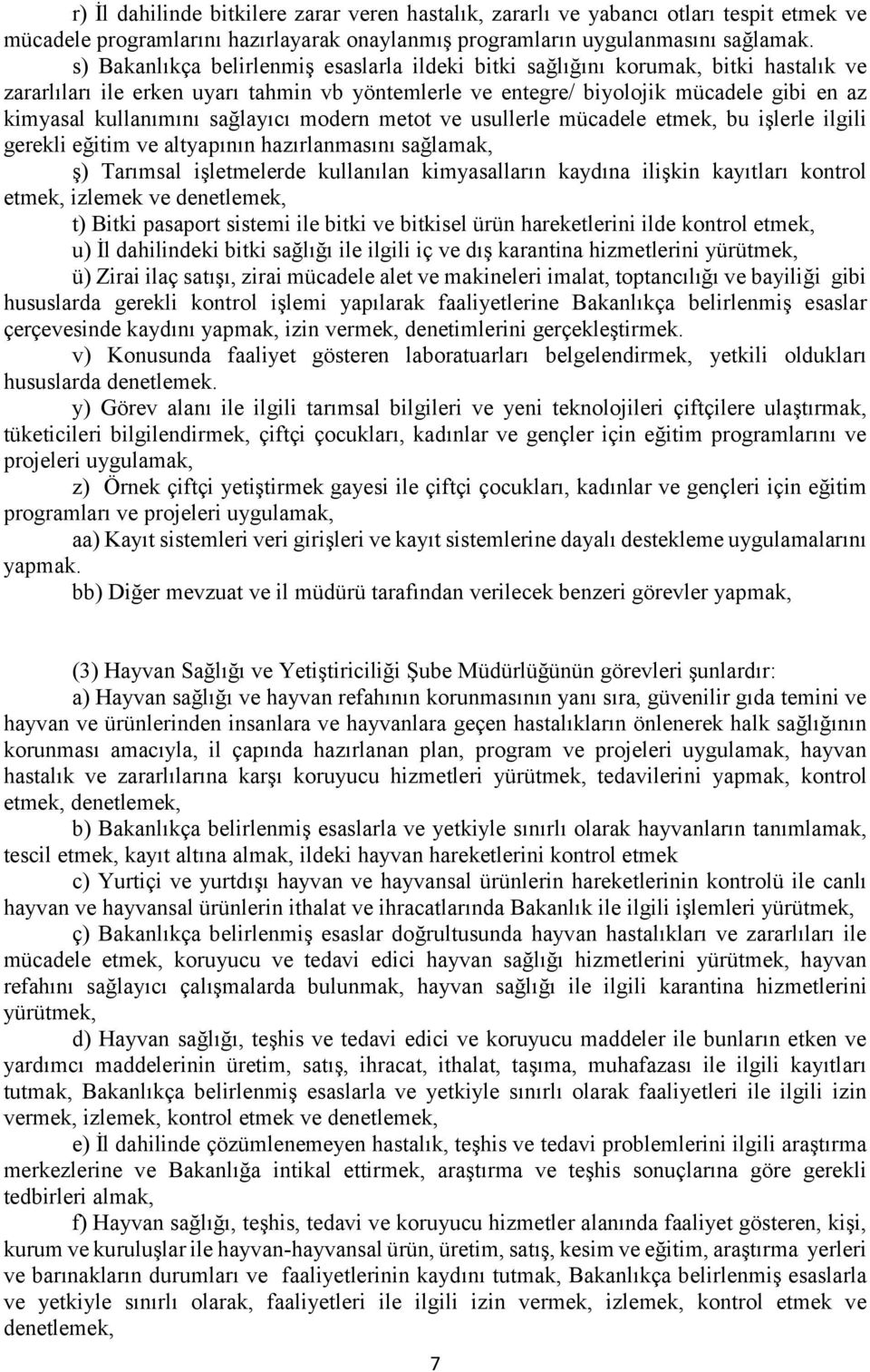 sağlayıcı modern metot ve usullerle mücadele etmek, bu işlerle ilgili gerekli eğitim ve altyapının hazırlanmasını sağlamak, ş) Tarımsal işletmelerde kullanılan kimyasalların kaydına ilişkin kayıtları