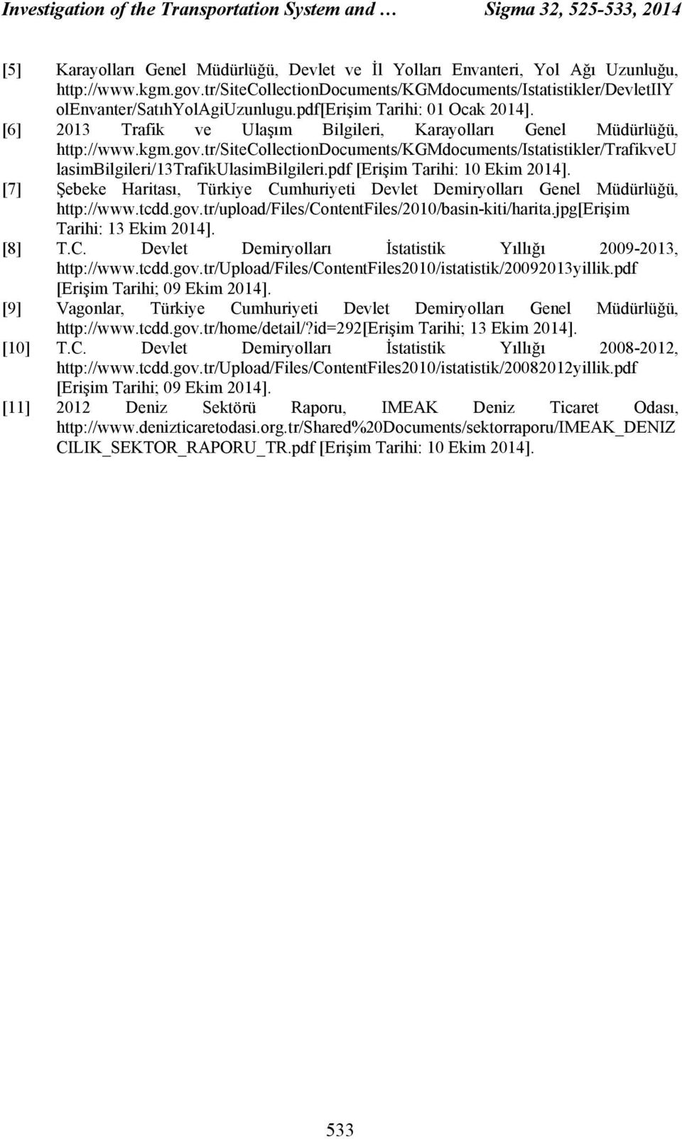 [6] 2013 Trafik ve Ulaşım Bilgileri, Karayolları Genel Müdürlüğü, http://www.kgm.gov.tr/sitecollectiondocuments/kgmdocuments/istatistikler/trafikveu lasimbilgileri/13trafikulasimbilgileri.