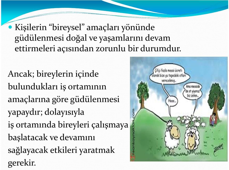 Ancak; bireylerin içinde bulundukları iş ortamının amaçlarına göre güdülenmesi