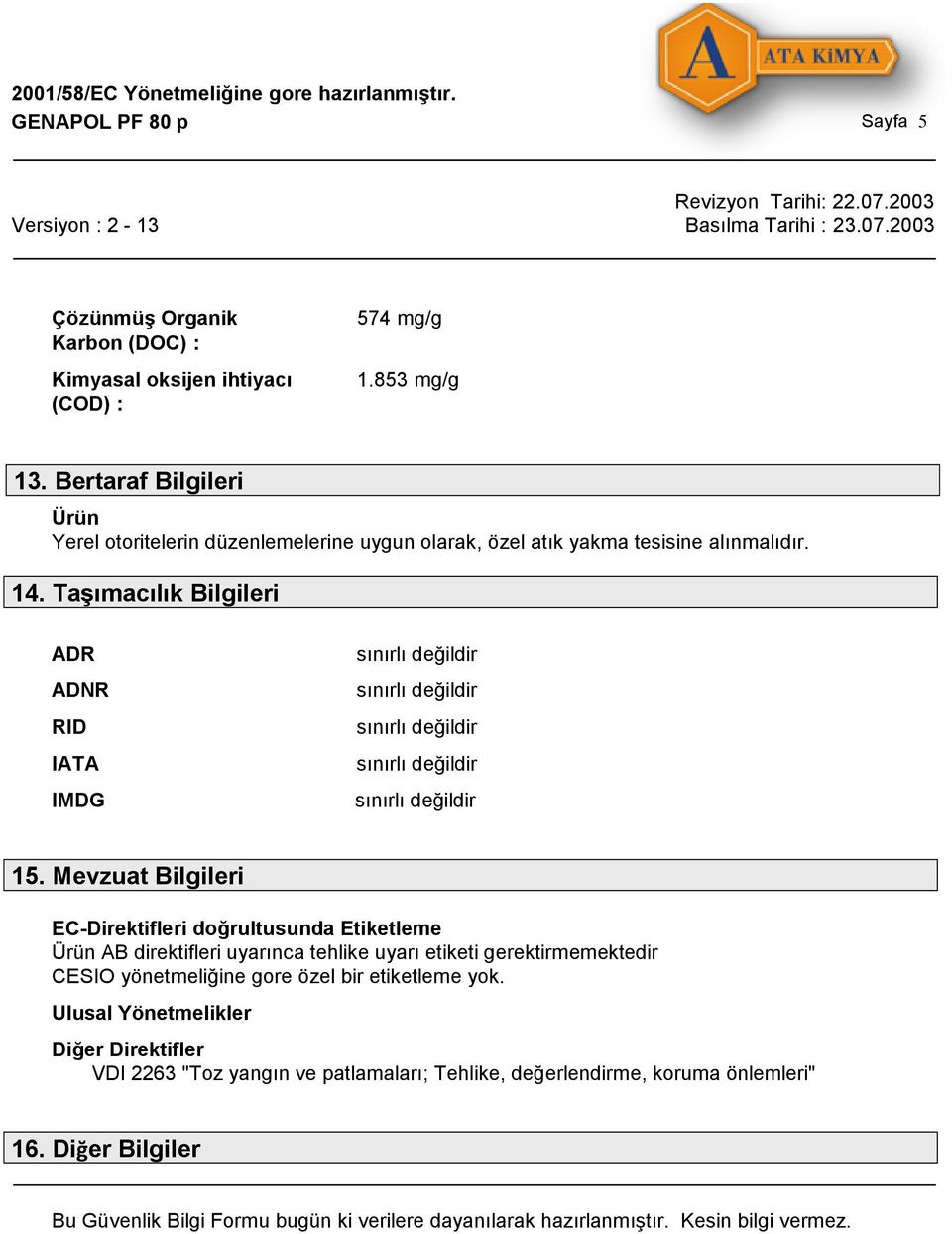 Mevzuat Bilgileri EC-Direktifleri doğrultusunda Etiketleme Ürün AB direktifleri uyarınca tehlike uyarı etiketi gerektirmemektedir CESIO yönetmeliğine gore özel bir