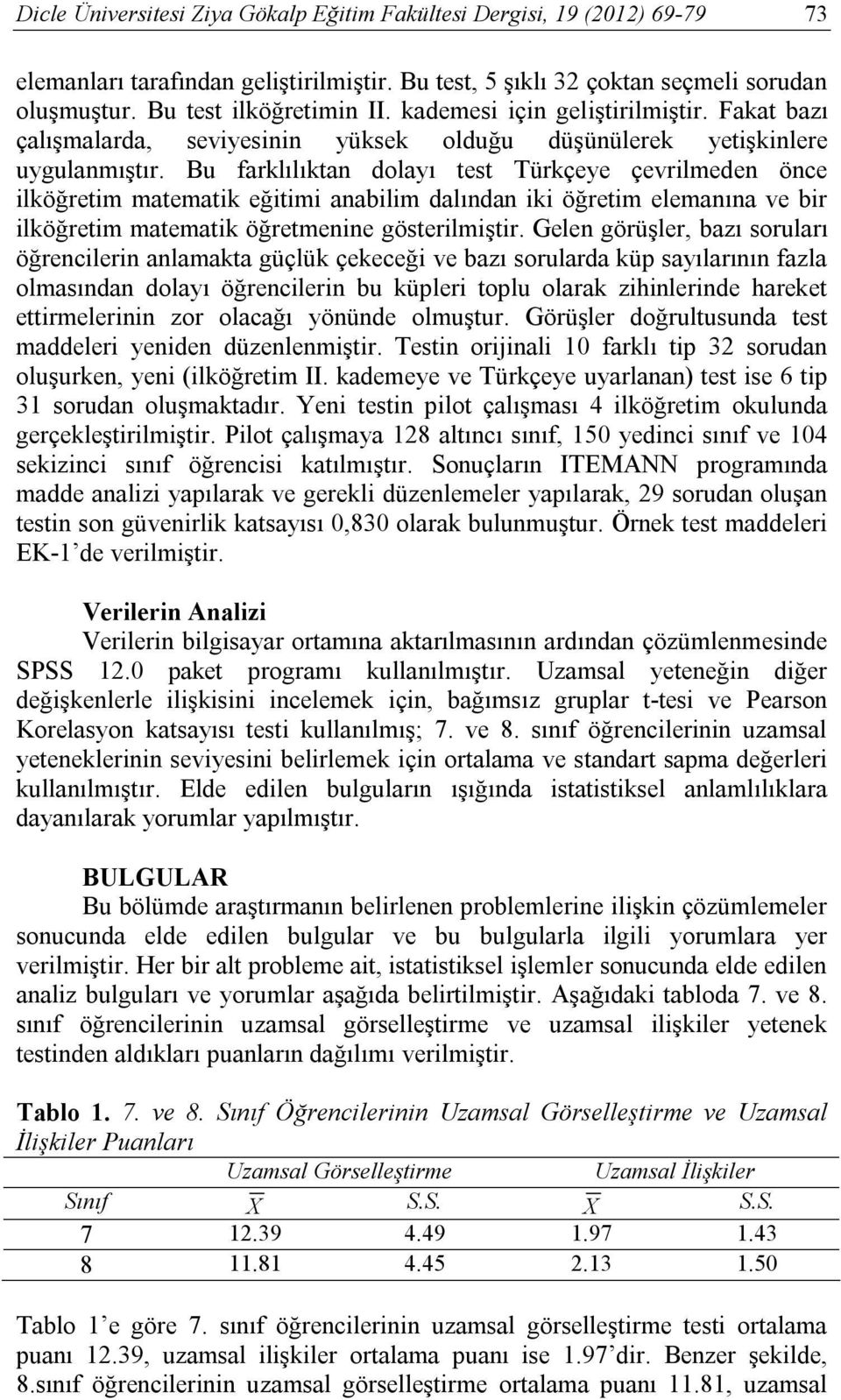 Bu farklılıktan dolayı test Türkçeye çevrilmeden önce ilköğretim matematik eğitimi anabilim dalından iki öğretim elemanına ve bir ilköğretim matematik öğretmenine gösterilmiştir.