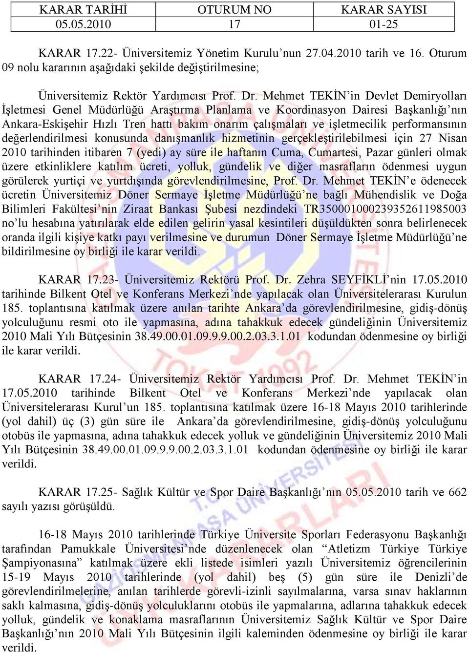 performansının değerlendirilmesi konusunda danıģmanlık hizmetinin gerçekleģtirilebilmesi için 27 Nisan 2010 tarihinden itibaren 7 (yedi) ay süre ile haftanın Cuma, Cumartesi, Pazar günleri olmak