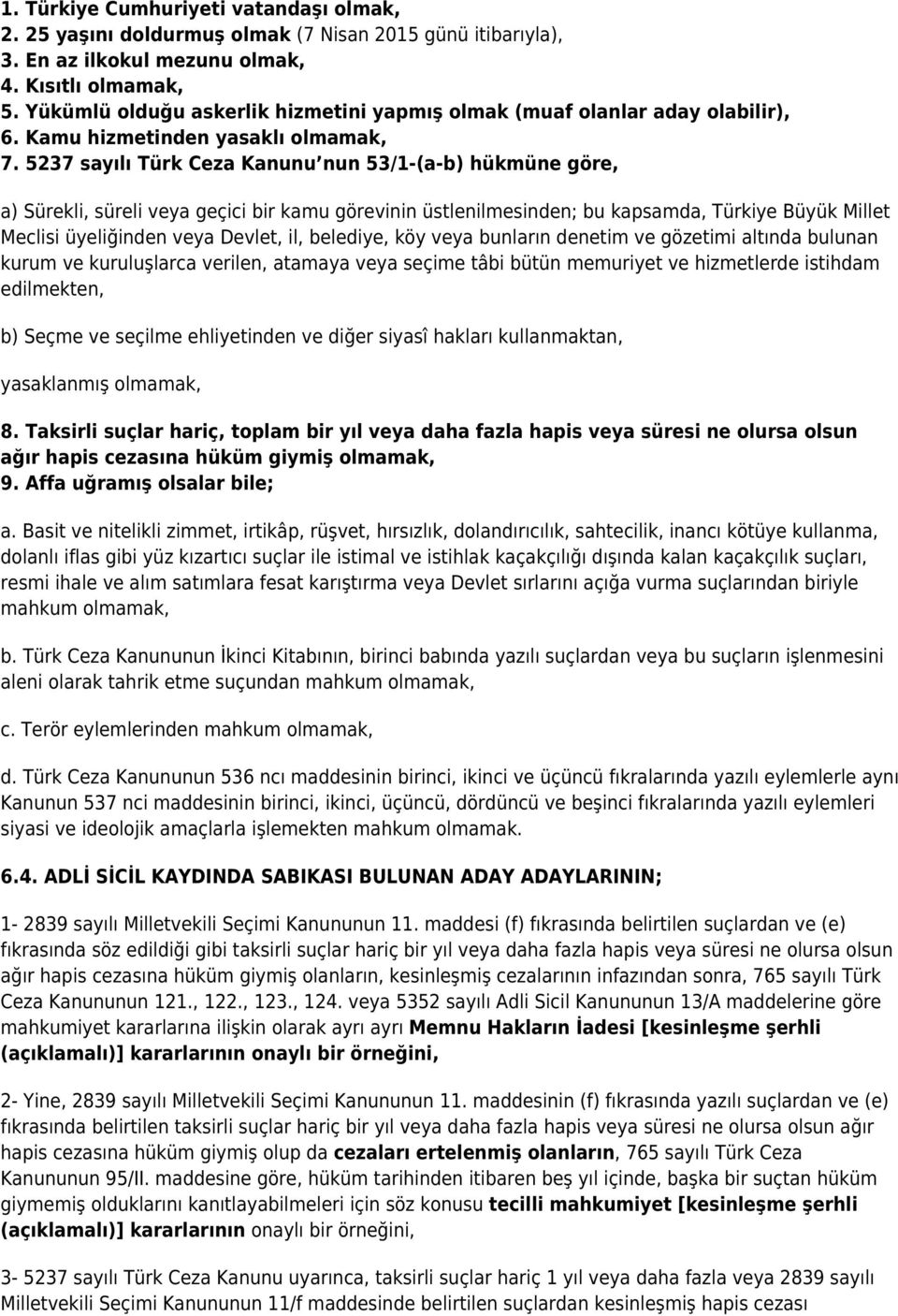 5237 sayılı Türk Ceza Kanunu nun 53/1-(a-b) hükmüne göre, a) Sürekli, süreli veya geçici bir kamu görevinin üstlenilmesinden; bu kapsamda, Türkiye Büyük Millet Meclisi üyeliğinden veya Devlet, il,