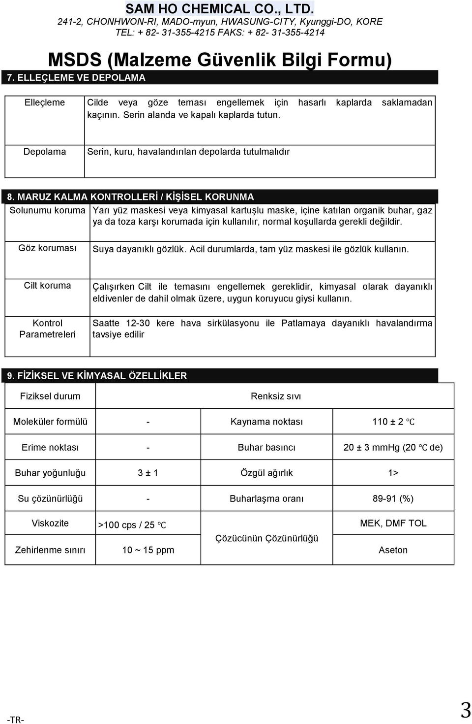 MARUZ KALMA KONTROLLERİ / KİŞİSEL KORUNMA Solunumu koruma Yarı yüz maskesi veya kimyasal kartuşlu maske, içine katılan organik buhar, gaz ya da toza karşı korumada için kullanılır, normal koşullarda