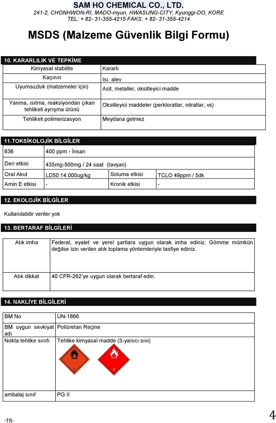 000ug/kg Soluma etkisi TCLO 49ppm / 5dk Amin E etkisi - Kronik etkisi - 12. EKOLOJİK BİLGİLER Kullanılabilir veriler yok 13.