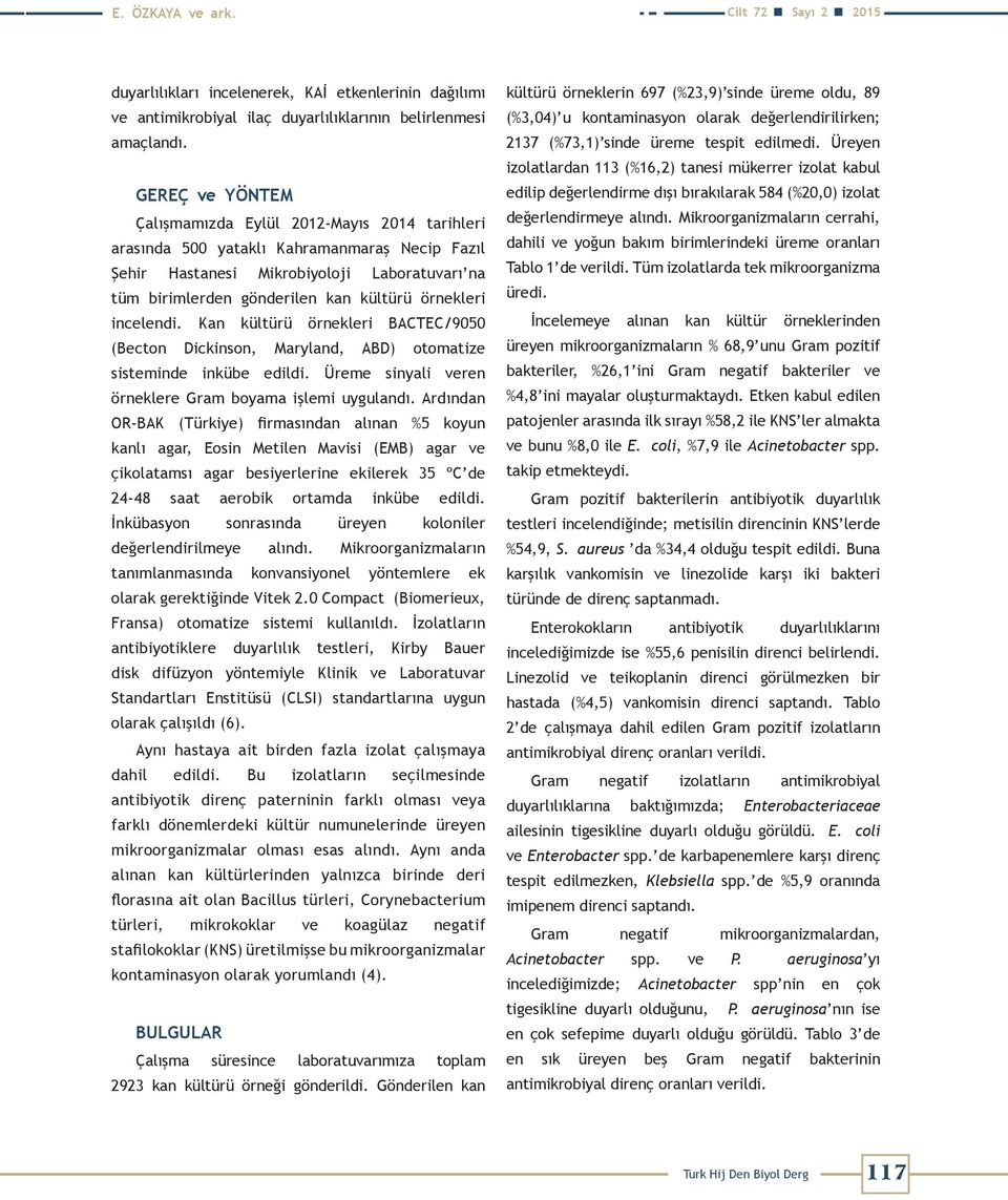 örnekleri incelendi. Kan kültürü örnekleri BACTEC/9050 (Becton Dickinson, Maryland, ABD) otomatize sisteminde inkübe edildi. Üreme sinyali veren örneklere Gram boyama işlemi uygulandı.