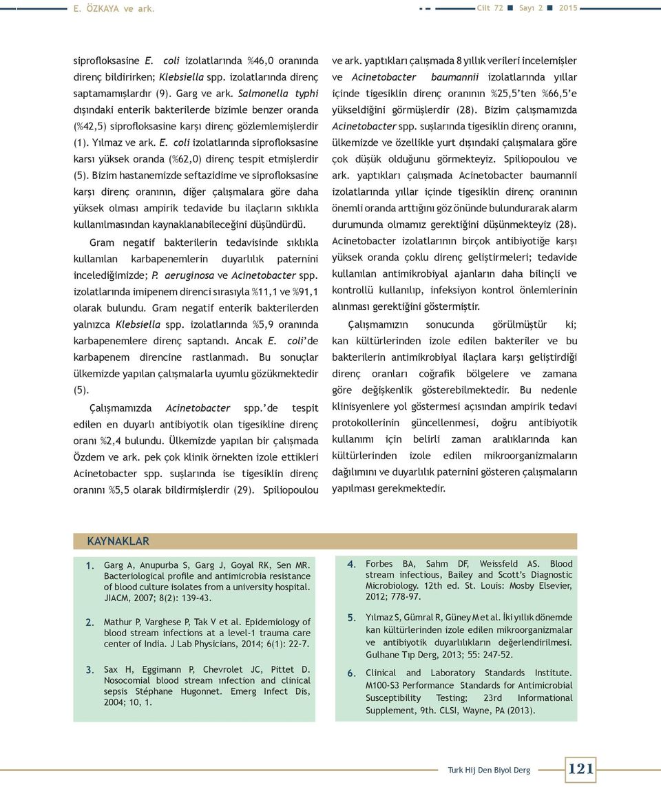 coli izolatlarında siprofloksasine karsı yüksek oranda (%62,0) direnç tespit etmişlerdir (5).