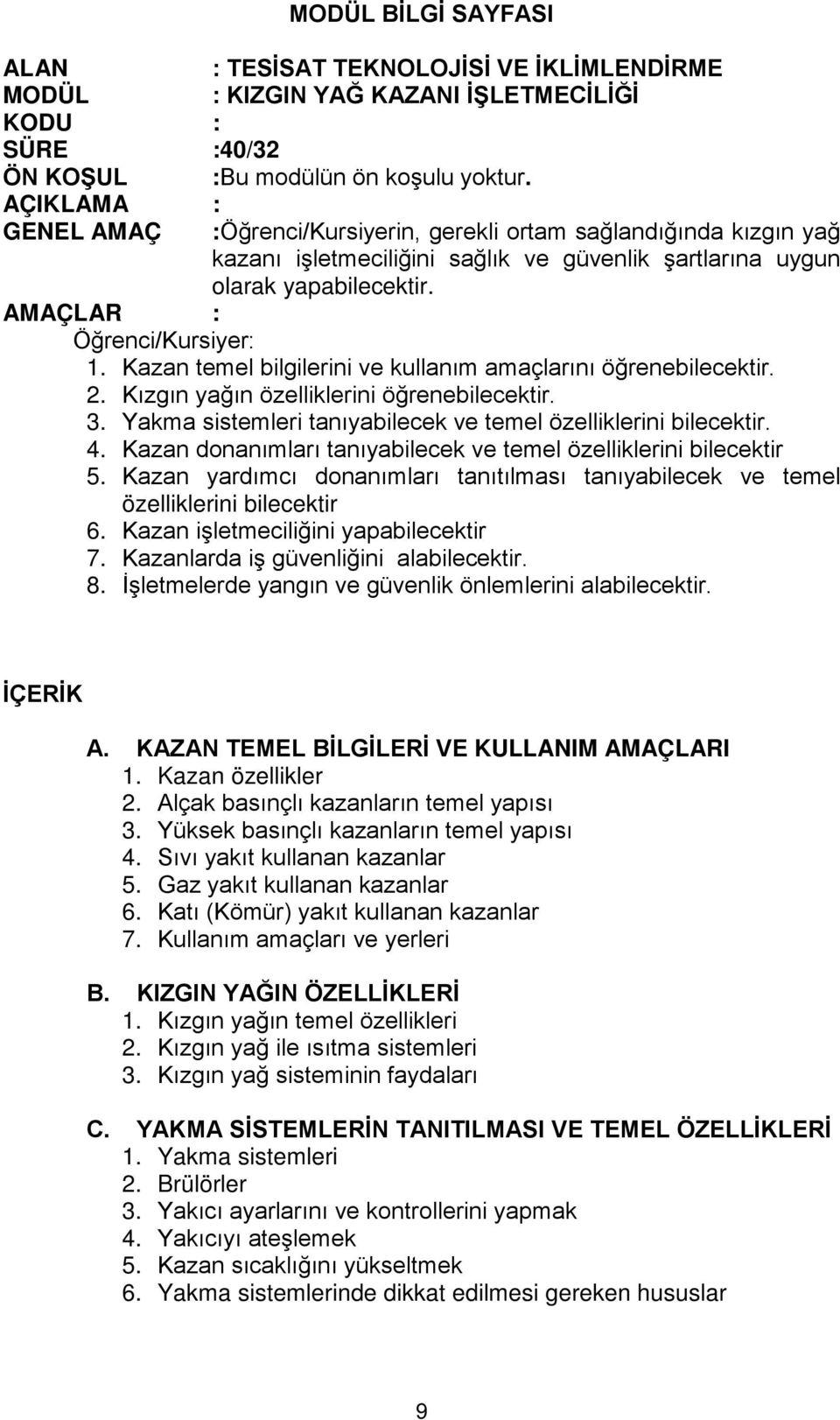 Kazan temel bilgilerini ve kullanım amaçlarını öğrenebilecektir. 2. Kızgın yağın özelliklerini öğrenebilecektir. 3. Yakma sistemleri tanıyabilecek ve temel özelliklerini bilecektir. 4.