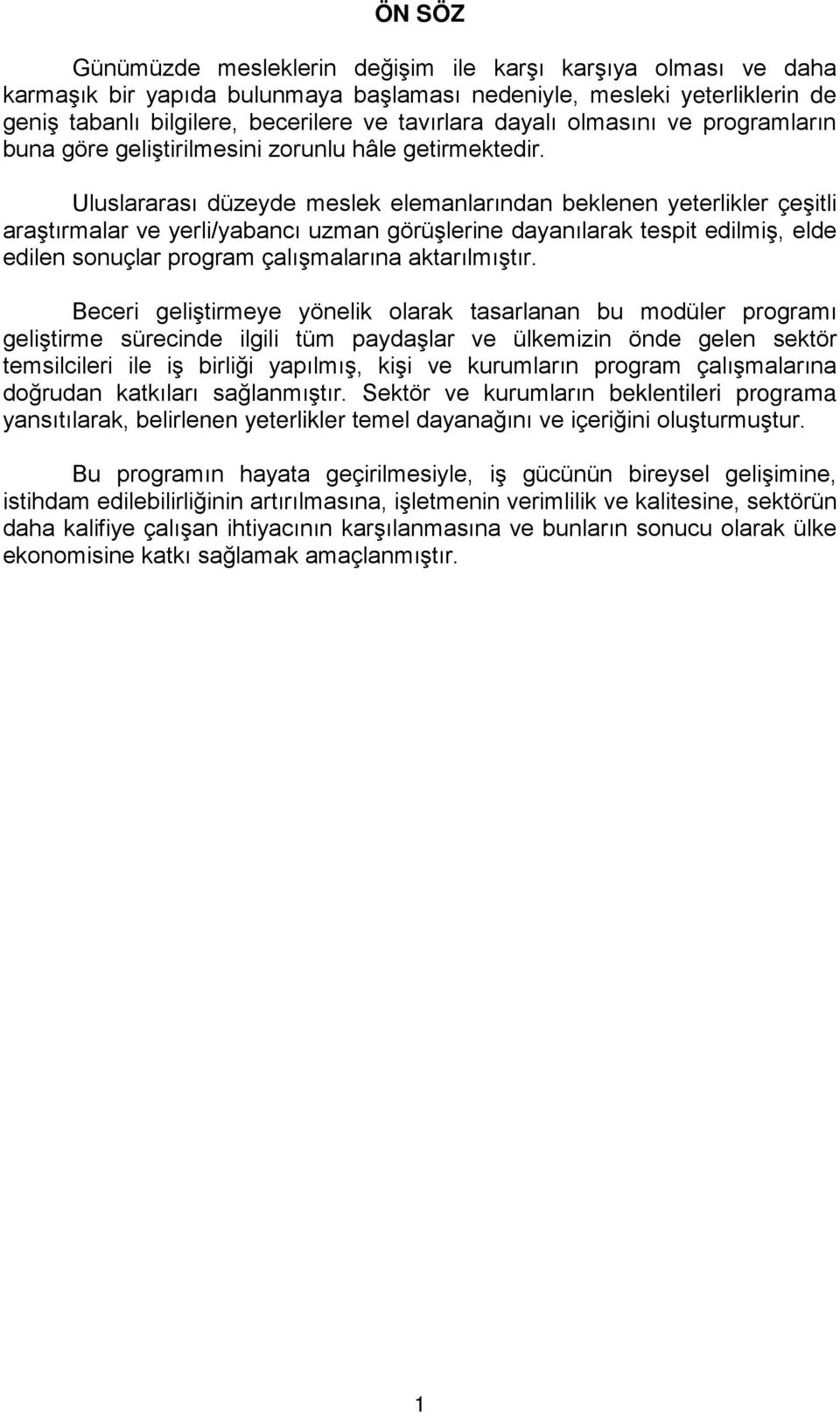 Uluslararası düzeyde meslek elemanlarından beklenen yeterlikler çeşitli araştırmalar ve yerli/yabancı uzman görüşlerine dayanılarak tespit edilmiş, elde edilen sonuçlar program çalışmalarına