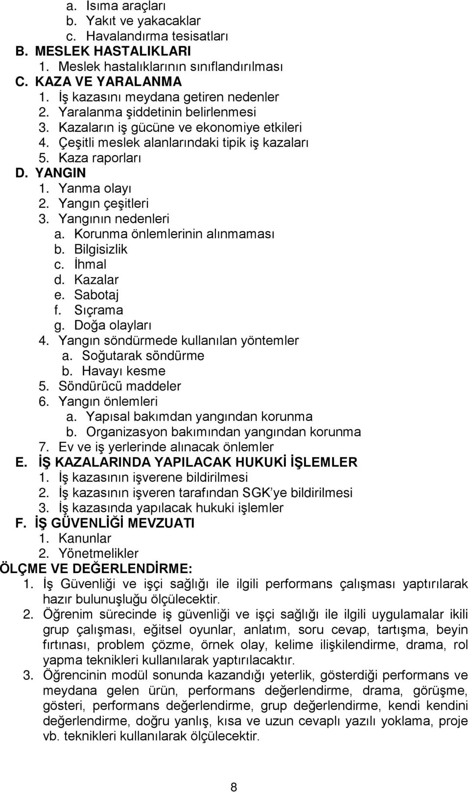 Yangının nedenleri a. Korunma önlemlerinin alınmaması b. Bilgisizlik c. İhmal d. Kazalar e. Sabotaj f. Sıçrama g. Doğa olayları 4. Yangın söndürmede kullanılan yöntemler a. Soğutarak söndürme b.