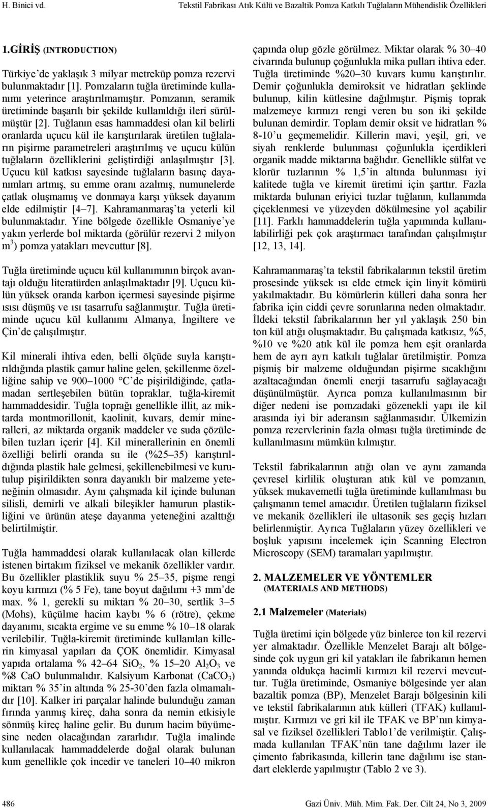 Tuğlanın esas hammaddesi olan kil belirli oranlarda uçucu kül ile karıştırılarak üretilen tuğlaların pişirme parametreleri araştırılmış ve uçucu külün tuğlaların özelliklerini geliştirdiği