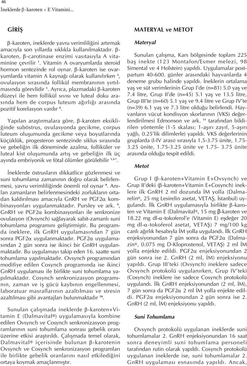 β-karoten ise ovaryumlarda vitamin A kaynağ olarak kullan l rken 2, ovulasyon s ras nda follikül membran n n y rt lmas nda görevlidir 3.