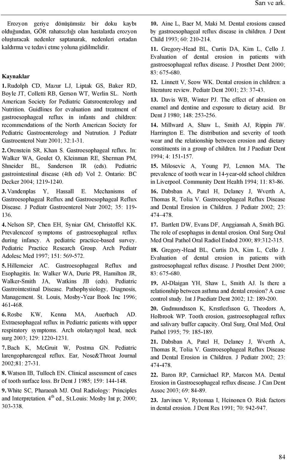 Kaynaklar 1. Rudolph CD, Mazur LJ, Liptak GS, Baker RD, Boyle JT, Colletti RB, Gerson WT, Werlin SL. North American Society for Pediatric Gatsroenterology and Nutrition.