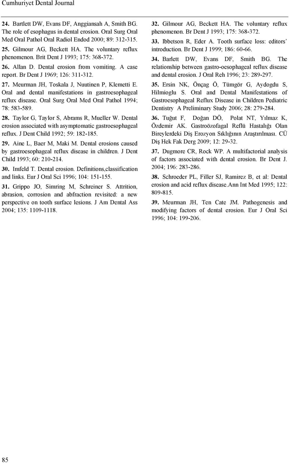 Meurman JH, Toskala J, Nuutinen P, Klemetti E. Oral and dental manifestations in gastroesophageal reflux disease. Oral Surg Oral Med Oral Pathol 1994; 78: 583-589. 28.