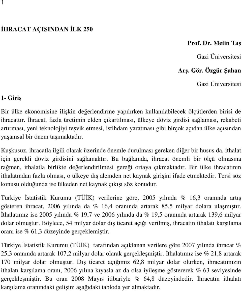 Đhracat, fazla üretimin elden çıkartılması, ülkeye döviz girdisi sağlaması, rekabeti artırması, yeni teknolojiyi teşvik etmesi, istihdam yaratması gibi birçok açıdan ülke açısından yaşamsal bir önem