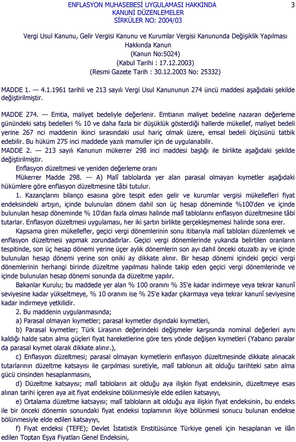 Emtianın maliyet bedeline nazaran değerleme günündeki satış bedelleri % 10 ve daha fazla bir düşüklük gösterdiği hallerde mükellef, maliyet bedeli yerine 267 nci maddenin ikinci sırasındaki usul