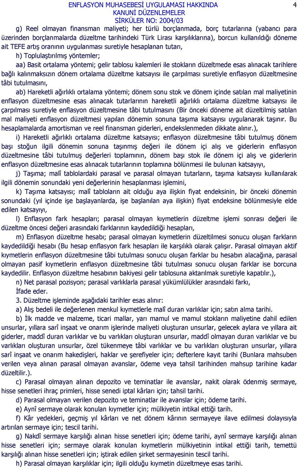 kalınmaksızın dönem ortalama düzeltme katsayısı ile çarpılması suretiyle enflasyon düzeltmesine tâbi tutulmasını, ab) Hareketli ağırlıklı ortalama yöntemi; dönem sonu stok ve dönem içinde satılan mal