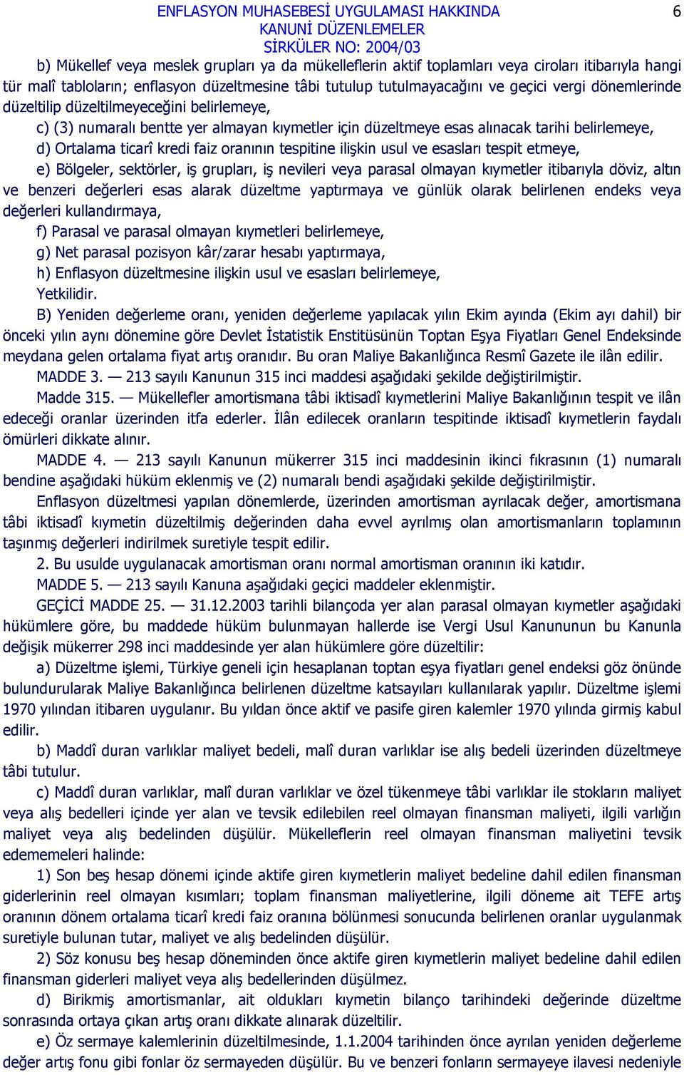 ilişkin usul ve esasları tespit etmeye, e) Bölgeler, sektörler, iş grupları, iş nevileri veya parasal olmayan kıymetler itibarıyla döviz, altın ve benzeri değerleri esas alarak düzeltme yaptırmaya ve