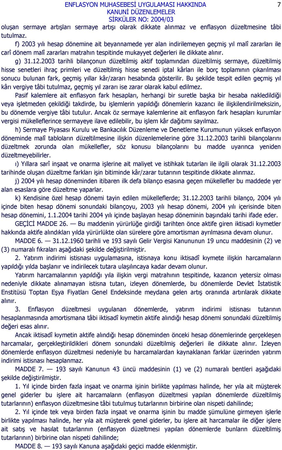 2003 tarihli bilançonun düzeltilmiş aktif toplamından düzeltilmiş sermaye, düzeltilmiş hisse senetleri ihraç primleri ve düzeltilmiş hisse senedi iptal kârları ile borç toplamının çıkarılması sonucu