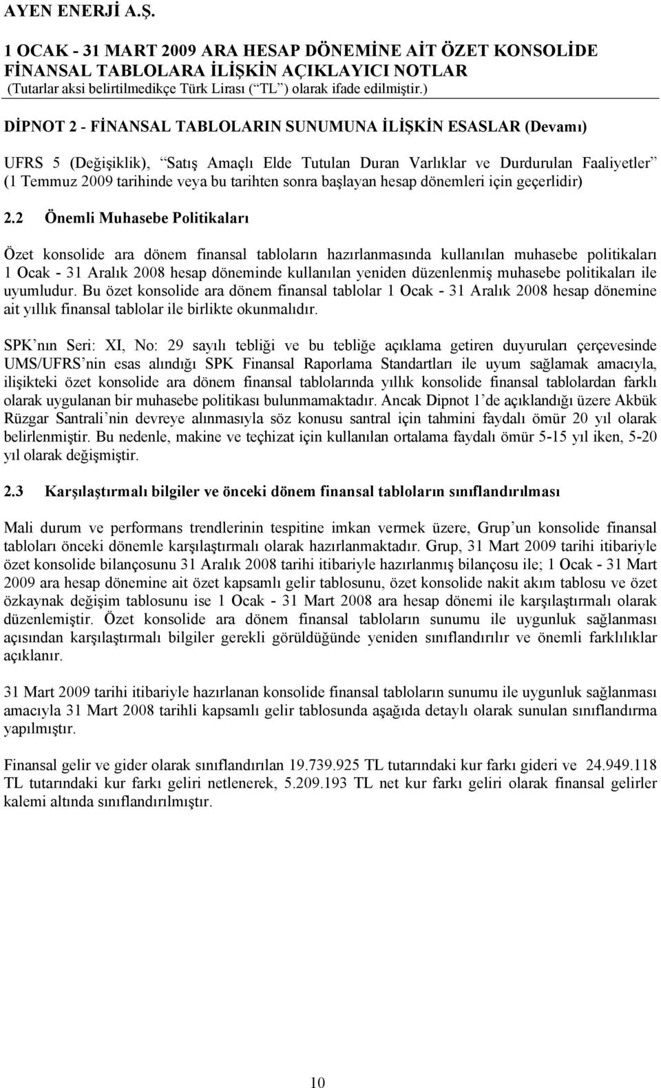 2 Önemli Muhasebe Politikaları Özet konsolide ara dönem finansal tabloların hazırlanmasında kullanılan muhasebe politikaları 1 Ocak - 31 Aralık 2008 hesap döneminde kullanılan yeniden düzenlenmiş