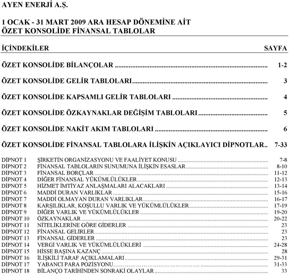 .. 6 ÖZET KONSOLİDE FİNANSAL TABLOLARA İLİŞKİN AÇIKLAYICI DİPNOTLAR.. 7-33 DİPNOT 1 ŞİRKETİN ORGANİZASYONU VE FAALİYET KONUSU... 7-8 DİPNOT 2 FİNANSAL TABLOLARIN SUNUMUNA İLİŞKİN ESASLAR.