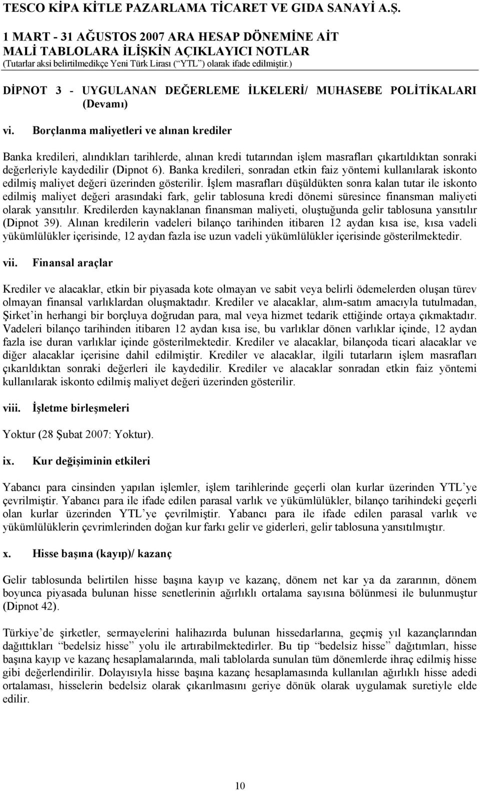 Banka kredileri, sonradan etkin faiz yöntemi kullanılarak iskonto edilmiş maliyet değeri üzerinden gösterilir.