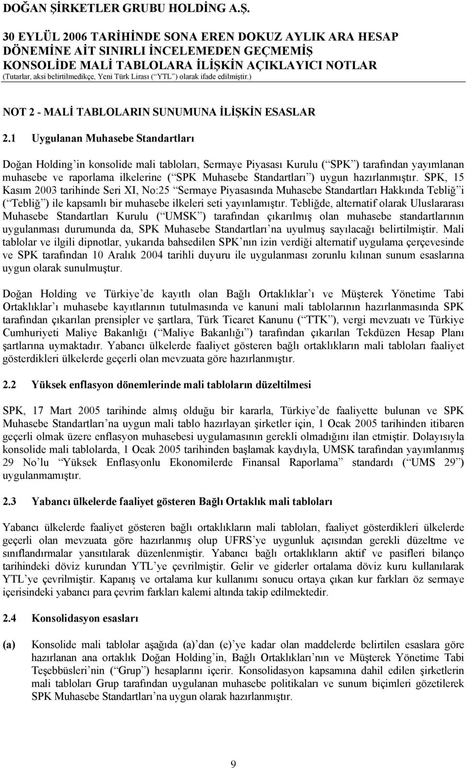 hazırlanmıştır. SPK, 15 Kasım 2003 tarihinde Seri XI, No:25 Sermaye Piyasasında Muhasebe Standartları Hakkında Tebliğ i ( Tebliğ ) ile kapsamlı bir muhasebe ilkeleri seti yayınlamıştır.