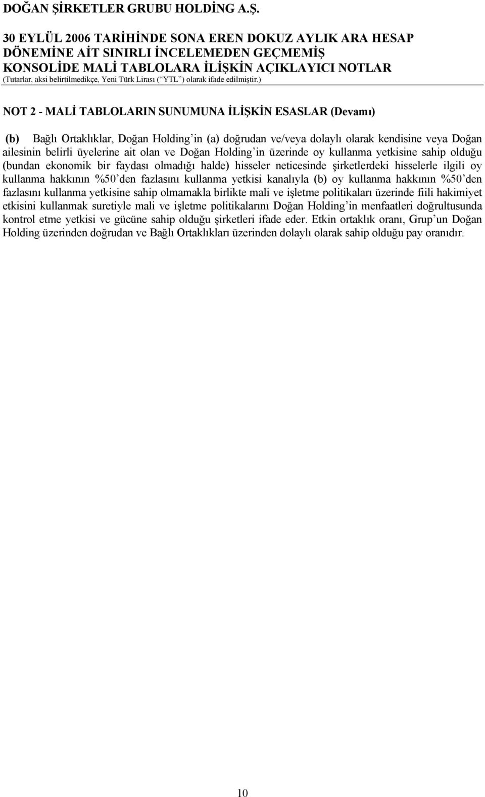 kullanma yetkisi kanalıyla (b) oy kullanma hakkının %50 den fazlasını kullanma yetkisine sahip olmamakla birlikte mali ve işletme politikaları üzerinde fiili hakimiyet etkisini kullanmak suretiyle