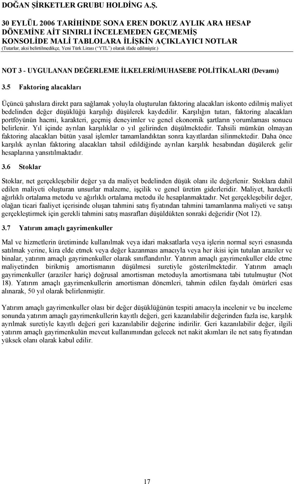 Karşılığın tutarı, faktoring alacakları portföyünün hacmi, karakteri, geçmiş deneyimler ve genel ekonomik şartların yorumlaması sonucu belirlenir.