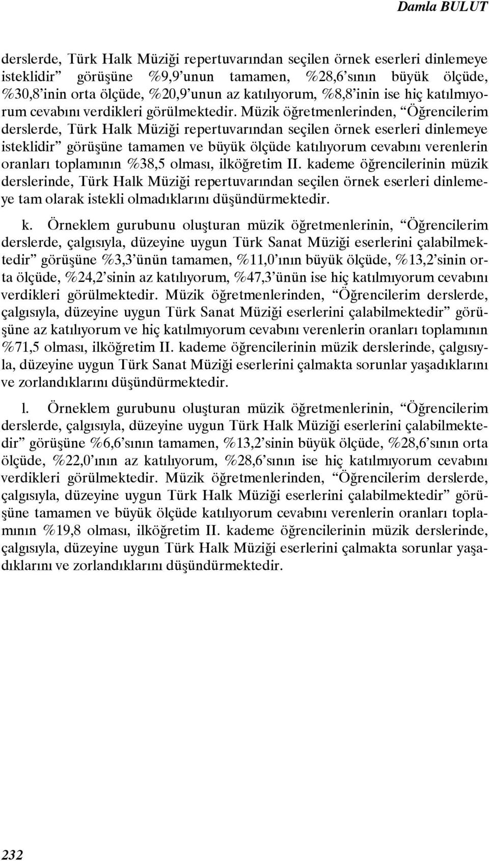 Müzik öğretmenlerinden, Öğrencilerim derslerde, Türk Halk Müziği repertuvarından seçilen örnek eserleri dinlemeye isteklidir görüşüne tamamen ve büyük ölçüde katılıyorum cevabını verenlerin oranları