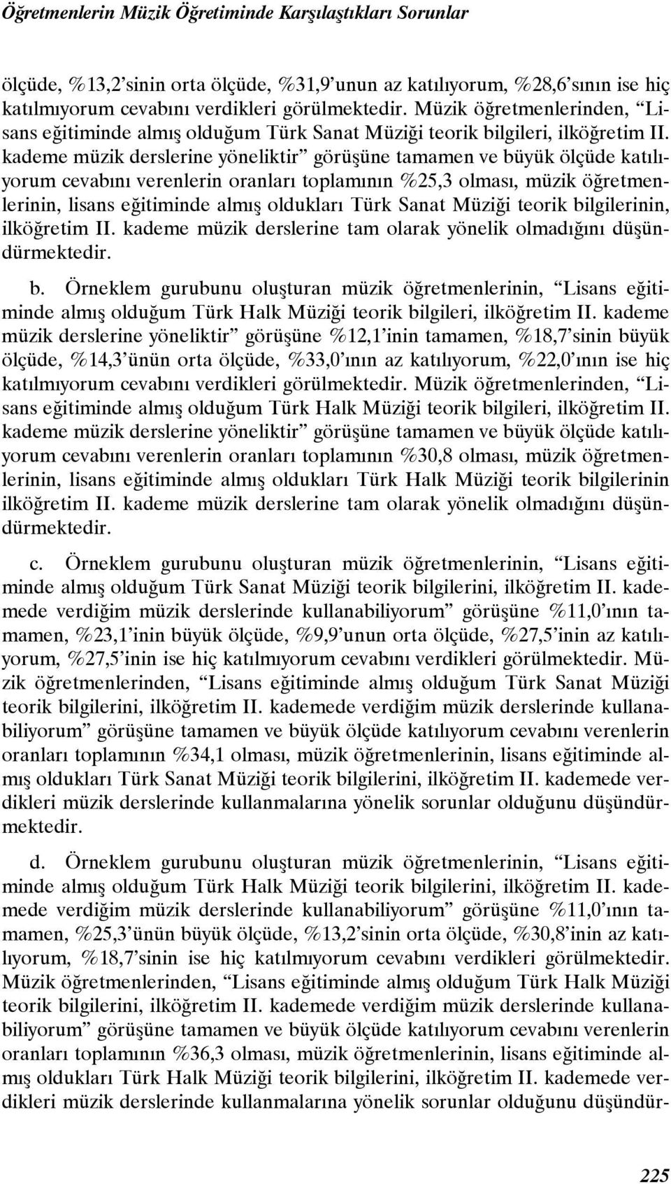 kademe müzik derslerine yöneliktir görüşüne tamamen ve büyük ölçüde katılıyorum cevabını verenlerin oranları toplamının %25,3 olması, müzik öğretmenlerinin, lisans eğitiminde almış oldukları Türk