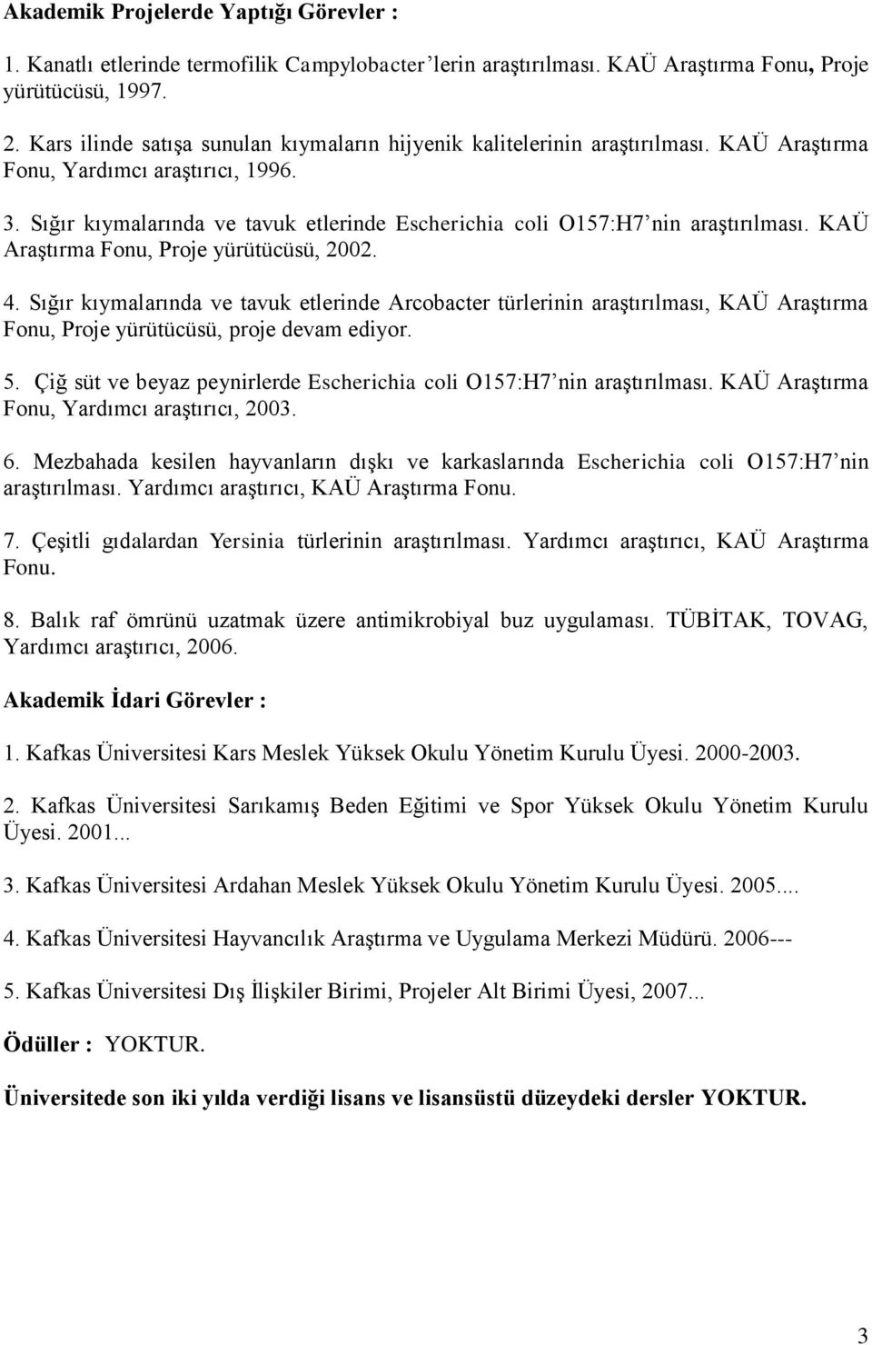 Sığır kıymalarında ve tavuk etlerinde Escherichia coli O157:H7 nin araştırılması. KAÜ Araştırma Fonu, Proje yürütücüsü, 2002. 4.