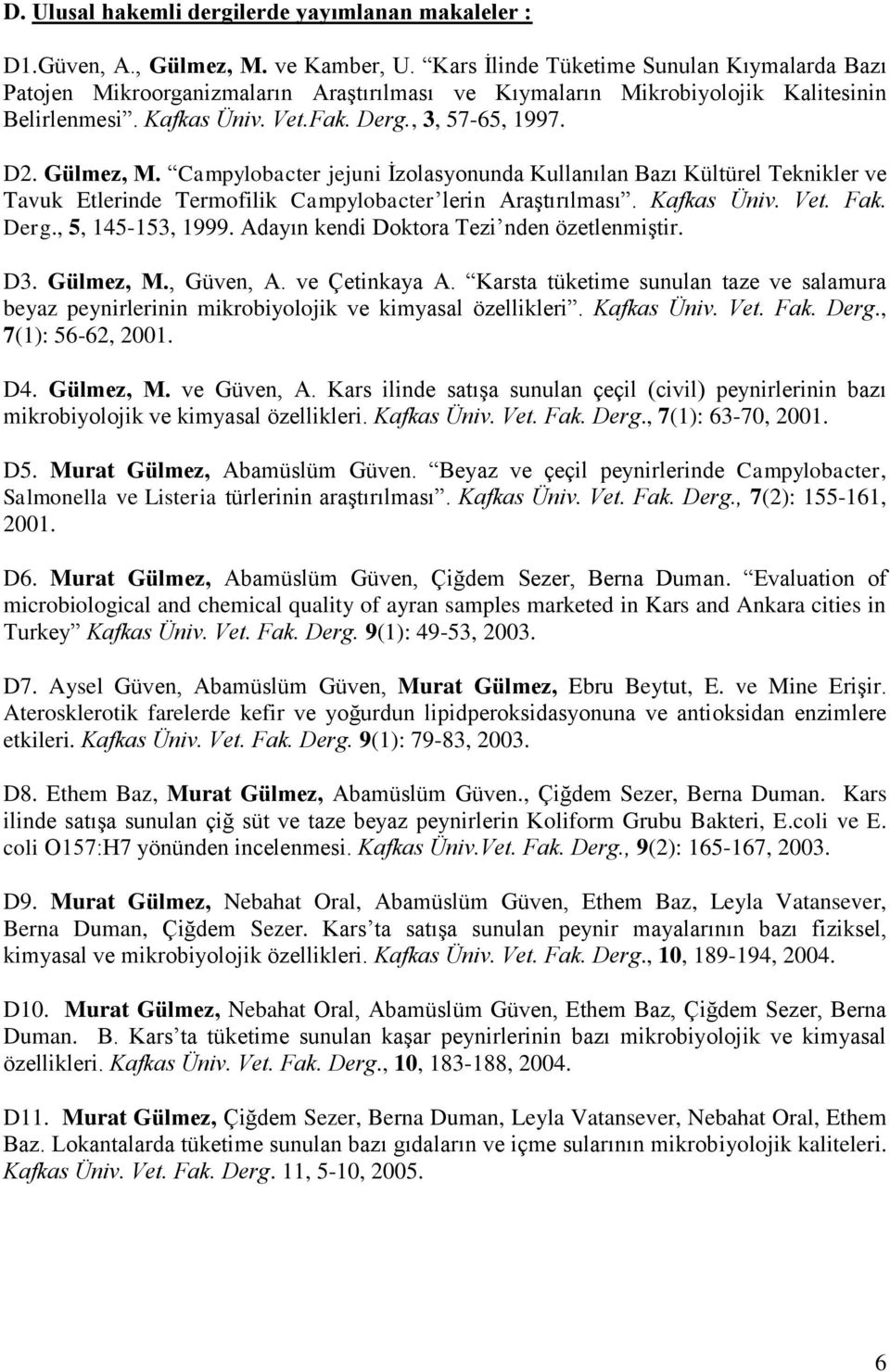 Gülmez, M. Campylobacter jejuni İzolasyonunda Kullanılan Bazı Kültürel Teknikler ve Tavuk Etlerinde Termofilik Campylobacter lerin Araştırılması. Kafkas Üniv. Vet. Fak. Derg., 5, 145-153, 1999.