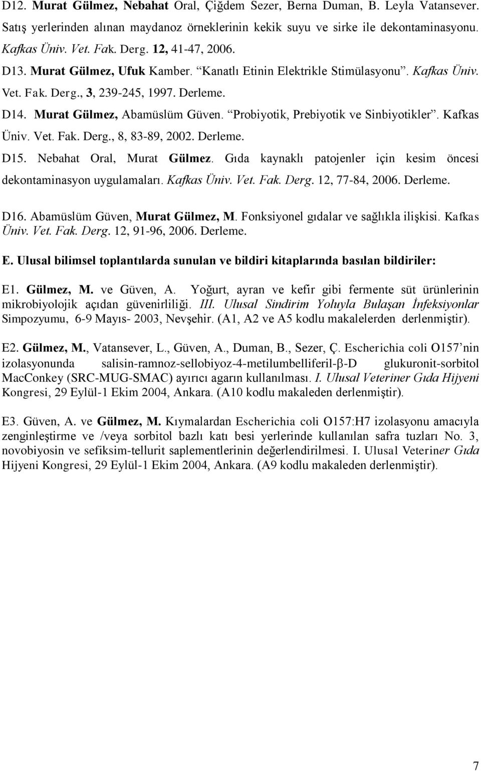 Probiyotik, Prebiyotik ve Sinbiyotikler. Kafkas Üniv. Vet. Fak. Derg., 8, 83-89, 2002. Derleme. D15. Nebahat Oral, Murat Gülmez.